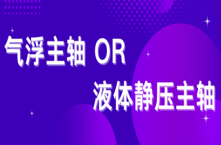 气浮与液体静压主轴该如何选择？